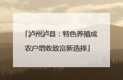 泸州泸县：特色养殖成农户增收致富新选择