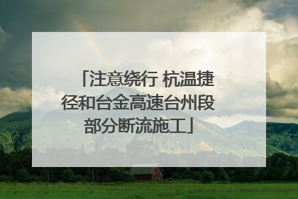 注意绕行 杭温捷径和台金高速台州段部分断流施工