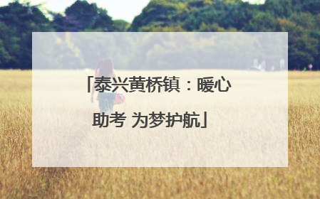泰兴黄桥镇：暖心助考 为梦护航