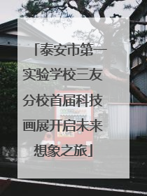 泰安市第一实验学校三友分校首届科技画展开启未来想象之旅