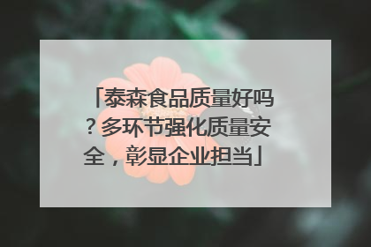 泰森食品质量好吗？多环节强化质量安全，彰显企业担当
