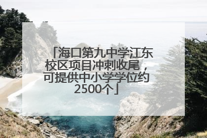 海口第九中学江东校区项目冲刺收尾，可提供中小学学位约2500个