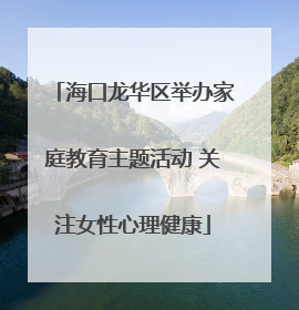 海口龙华区举办家庭教育主题活动 关注女性心理健康