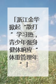 浙江金华掀起“散打”学习热，青少年强身健体响应“体重管理年”