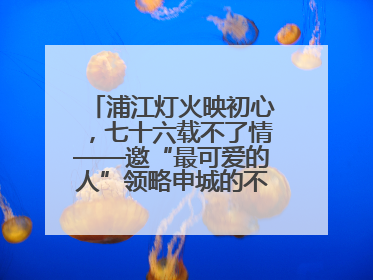 浦江灯火映初心，七十六载不了情——邀“最可爱的人”领略申城的不夜繁华