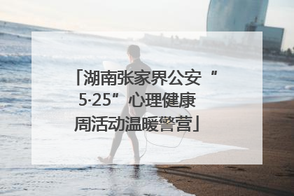 湖南张家界公安“5·25”心理健康周活动温暖警营