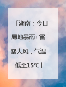 湖南：今日局地暴雨+雷暴大风，气温低至15℃