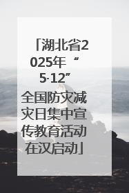 湖北省2025年“5·12”全国防灾减灾日集中宣传教育活动在汉启动
