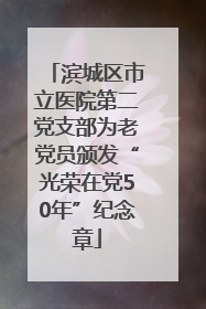 滨城区市立医院第二党支部为老党员颁发“光荣在党50年”纪念章