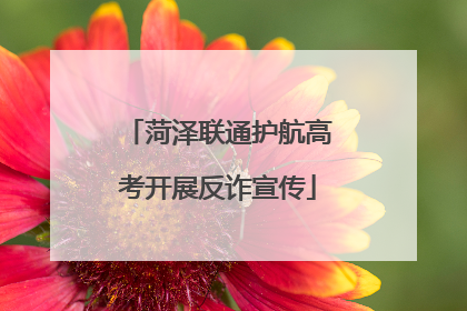 菏泽联通护航高考开展反诈宣传