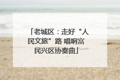 老城区：走好“人民文旅”路 唱响富民兴区协奏曲