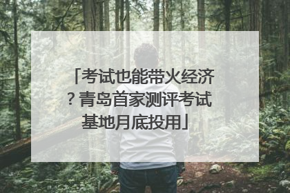考试也能带火经济？青岛首家测评考试基地月底投用