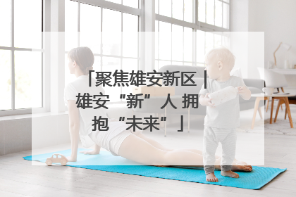 聚焦雄安新区｜雄安“新”人 拥抱“未来”