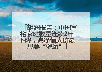 胡润报告：中国富裕家庭数量连续2年下降，高净值人群最想要“健康”