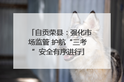 自贡荣县：强化市场监管 护航“三考”安全有序进行