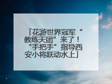 花游世界冠军“教练天团”来了！“手把手”指导西安小将跃动水上