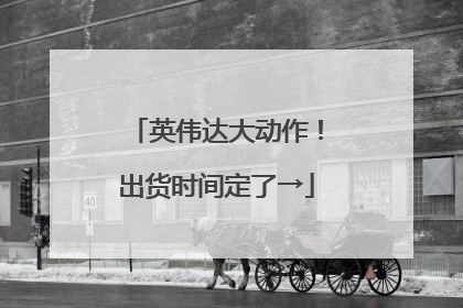 英伟达大动作！出货时间定了→