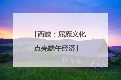 西峡：屈原文化点亮端午经济