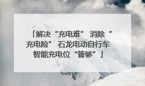 解决“充电难” 消除“充电险” 石龙电动自行车智能充电位“管够”