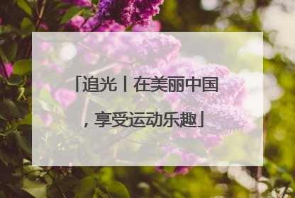 追光丨在美丽中国，享受运动乐趣