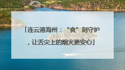 连云港海州：“食”刻守护，让舌尖上的烟火更安心