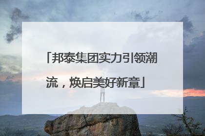 邦泰集团实力引领潮流，焕启美好新章