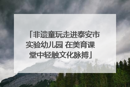 非遗童玩走进泰安市实验幼儿园 在美育课堂中轻触文化脉搏