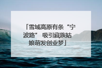雪域高原有条“宁波路” 吸引藏族姑娘萌发创业梦