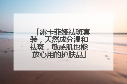 露卡菲娅祛斑套装，天然成分温和祛斑，敏感肌也能放心用的护肤品