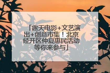 露天电影+文艺演出+创意市集！北京经开区仲夏惠民活动等你来参与