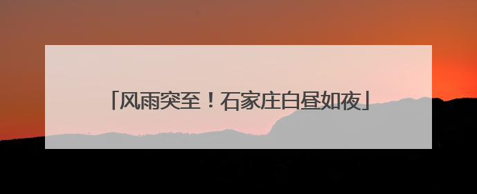 风雨突至！石家庄白昼如夜