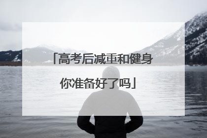 高考后减重和健身 你准备好了吗