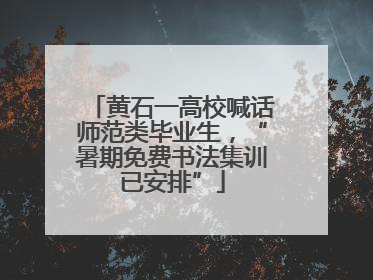 黄石一高校喊话师范类毕业生，“暑期免费书法集训已安排”