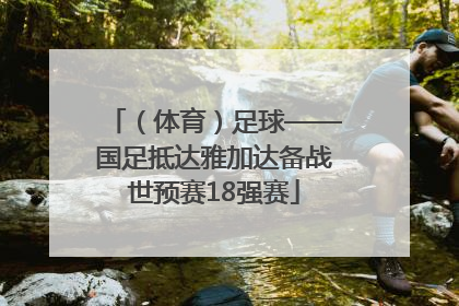 （体育）足球——国足抵达雅加达备战世预赛18强赛