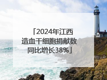2024年江西造血干细胞捐献数同比增长38%