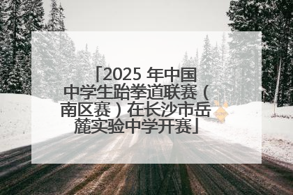 2025 年中国中学生跆拳道联赛（南区赛）在长沙市岳麓实验中学开赛