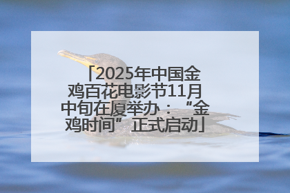 2025年中国金鸡百花电影节11月中旬在厦举办：“金鸡时间”正式启动