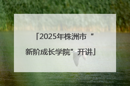 2025年株洲市“新阶成长学院”开讲