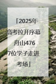 2025年高考拉开序幕 舟山4767位学子走进考场
