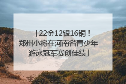 22金12银16铜！郑州小将在河南省青少年游泳冠军赛创佳绩