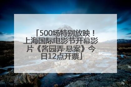 500场特别放映！上海国际电影节开幕影片《酱园弄·悬案》今日12点开票